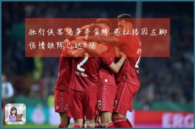 独行侠客场争夺黄蜂 弗拉格因左脚伤情缺阵已达8场