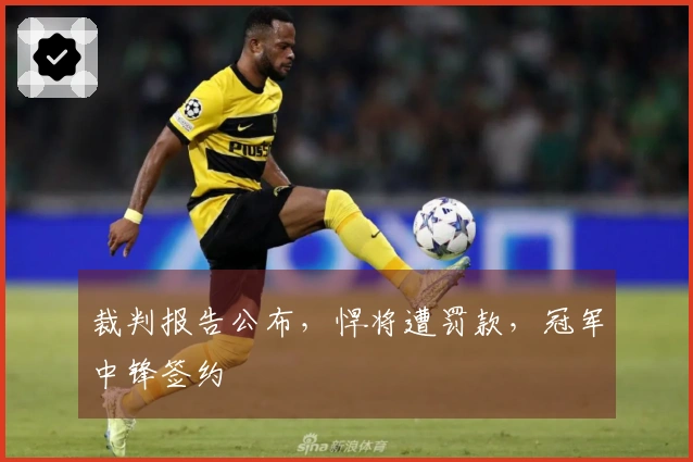 裁判报告公布，悍将遭罚款，冠军中锋签约