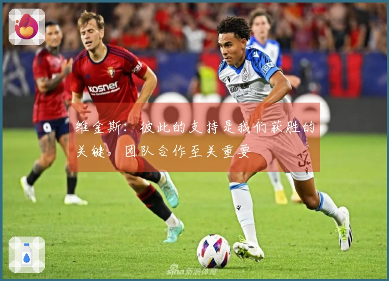 维金斯：彼此的支持是我们获胜的关键，团队合作至关重要